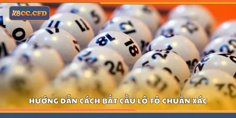 Hướng dẫn cách bắt cầu lô tô chuẩn xác