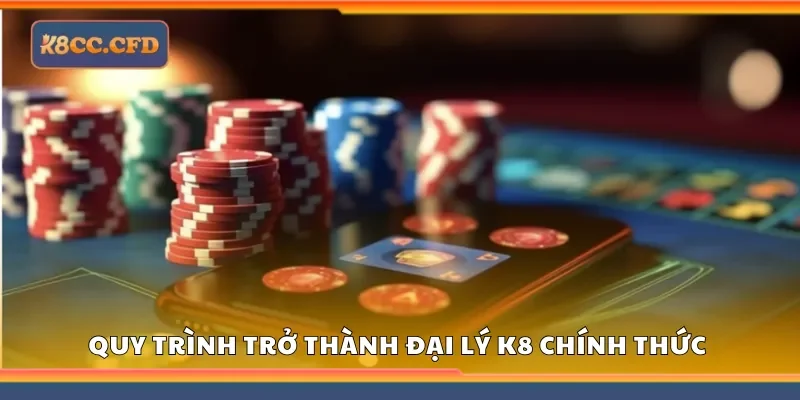 Hướng dẫn quy trình trở thành đại lý K8 chính thức 