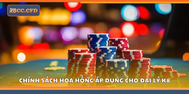 Nắm rõ chính sách hoa hồng áp dụng cho đại lý K8