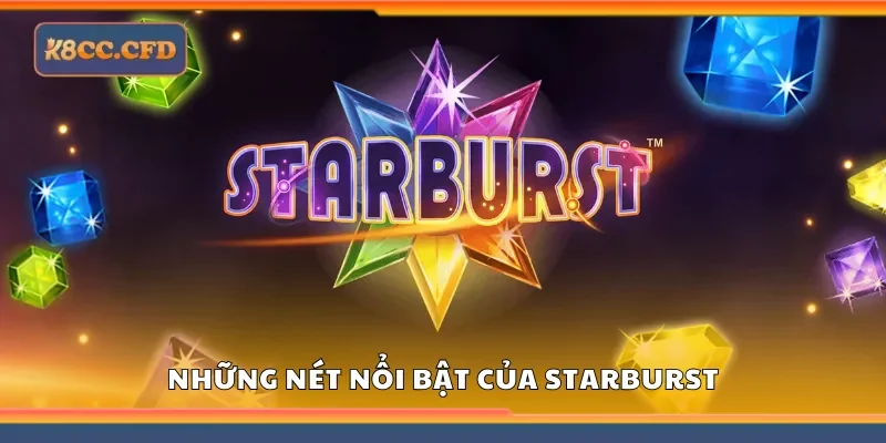 Những nét nổi bật của Starburst