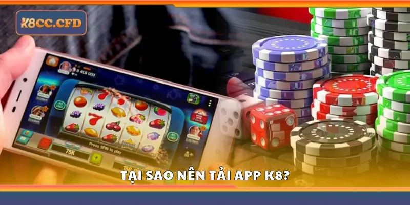 Tại sao nên tải app K8?