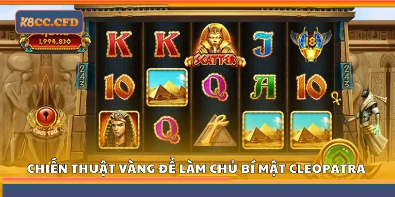 Chiến thuật vàng để làm chủ bí mật Cleopatra 